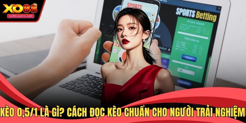Kèo 0,5/1 là gì
